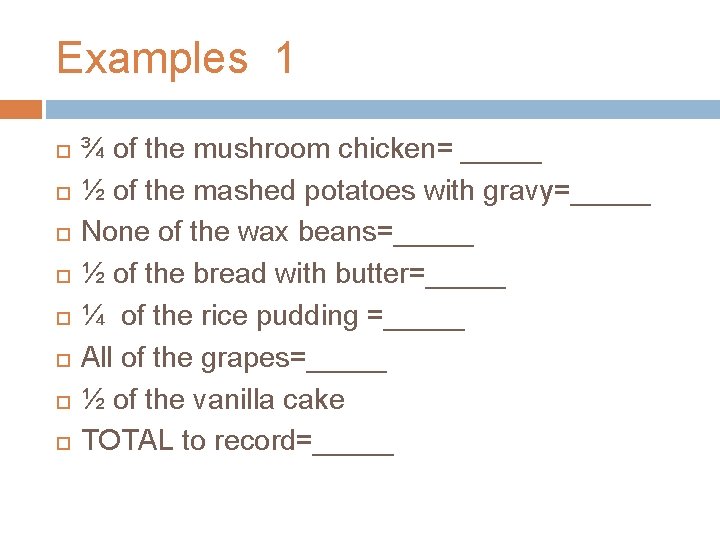 Examples 1 ¾ of the mushroom chicken= _____ ½ of the mashed potatoes with