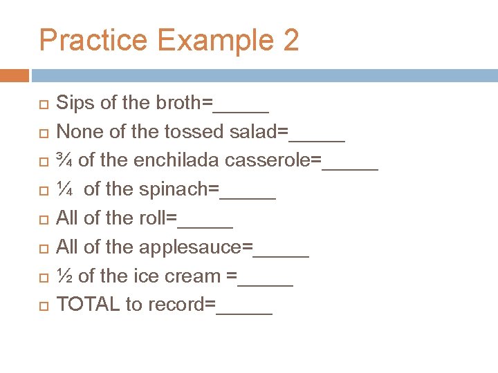 Practice Example 2 Sips of the broth=_____ None of the tossed salad=_____ ¾ of