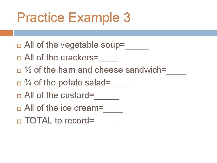 Practice Example 3 All of the vegetable soup=_____ All of the crackers=____ ½ of Practice Example 3 All of the vegetable soup=_____ All of the crackers=____ ½ of