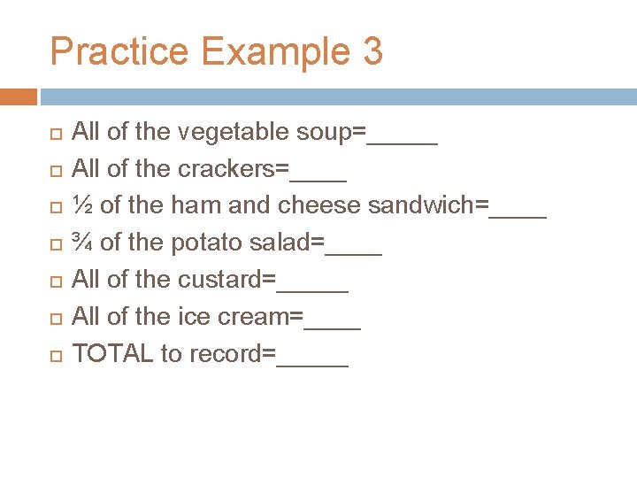 Practice Example 3 All of the vegetable soup=_____ All of the crackers=____ ½ of
