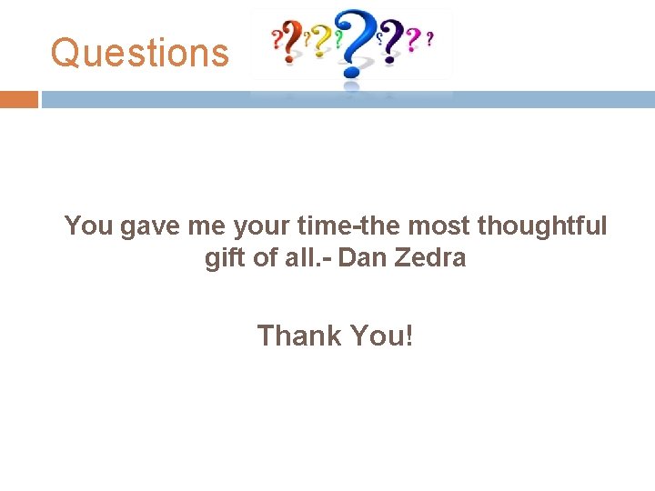 Questions You gave me your time-the most thoughtful gift of all. - Dan Zedra Questions You gave me your time-the most thoughtful gift of all. - Dan Zedra
