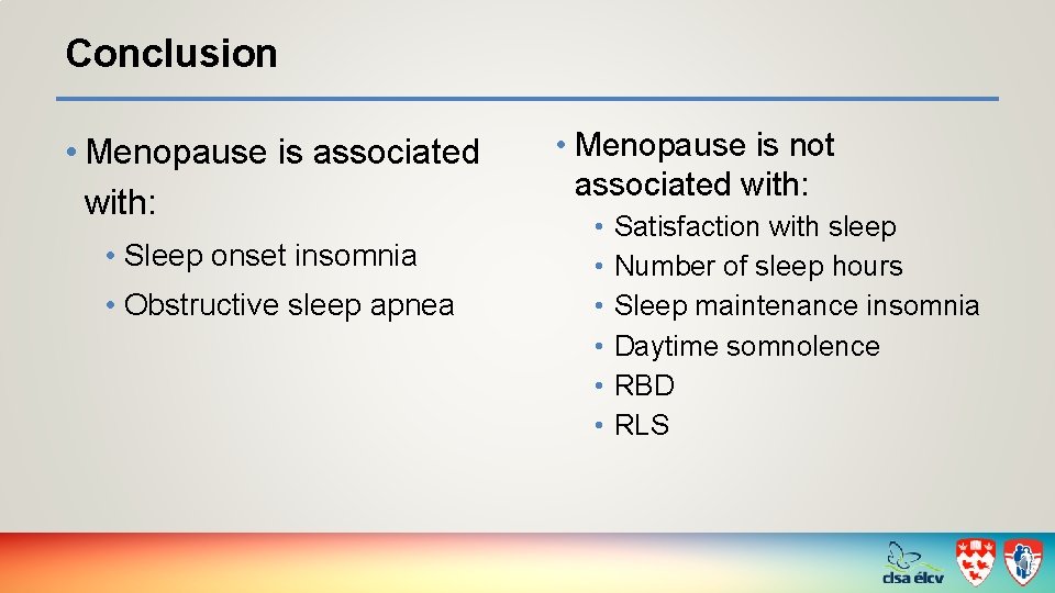 Conclusion • Menopause is associated with: • Sleep onset insomnia • Obstructive sleep apnea