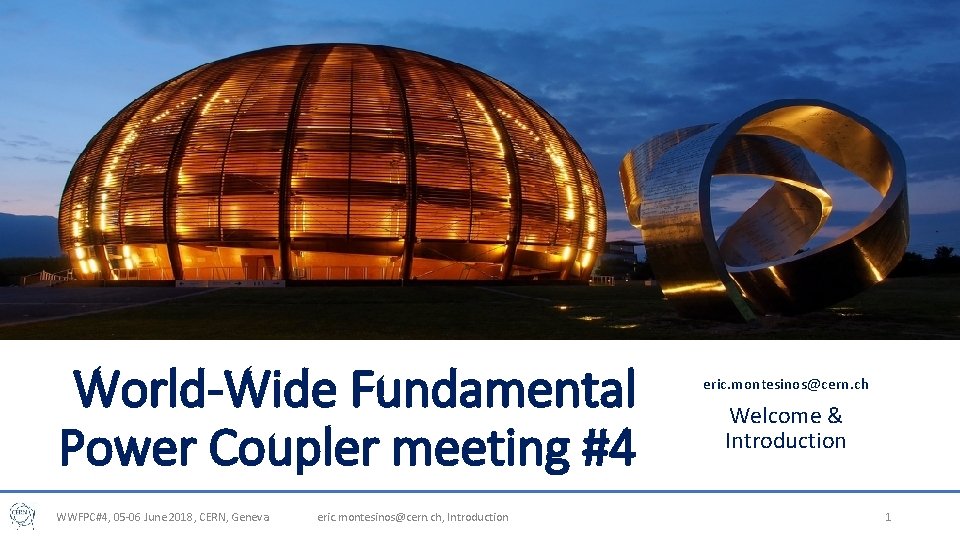 World-Wide Fundamental Power Coupler meeting #4 WWFPC#4, 05 -06 June 2018, CERN, Geneva eric. World-Wide Fundamental Power Coupler meeting #4 WWFPC#4, 05 -06 June 2018, CERN, Geneva eric.