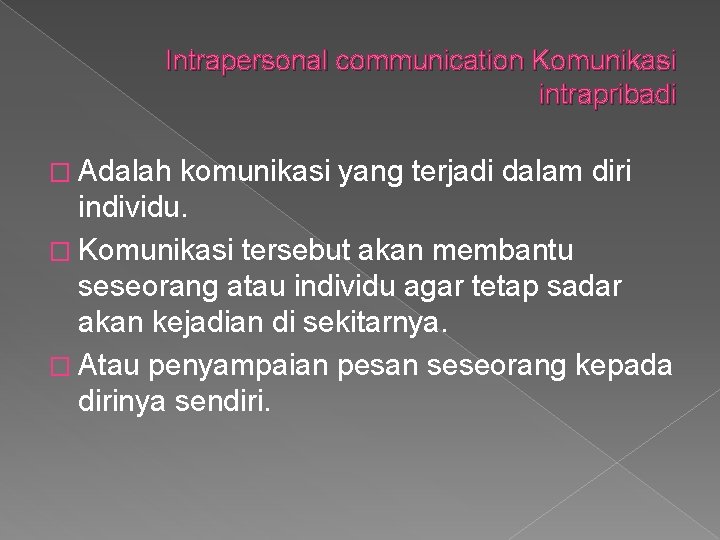 Intrapersonal communication Komunikasi intrapribadi � Adalah komunikasi yang terjadi dalam diri individu. � Komunikasi