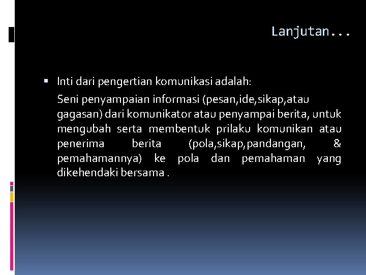 Lanjutan. . . Inti dari pengertian komunikasi adalah: Seni penyampaian informasi (pesan, ide, sikap, Lanjutan. . . Inti dari pengertian komunikasi adalah: Seni penyampaian informasi (pesan, ide, sikap,