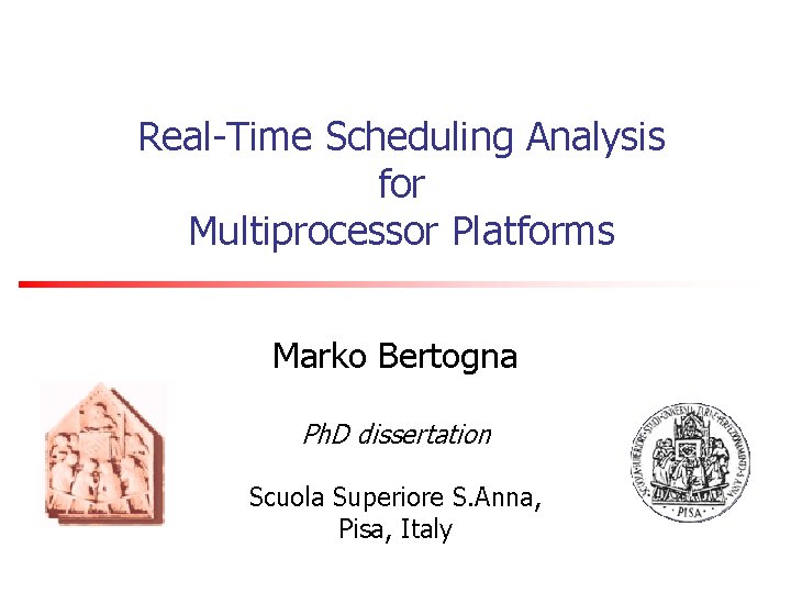 Real-Time Scheduling Analysis for Multiprocessor Platforms Marko Bertogna Ph. D dissertation Scuola Superiore S.