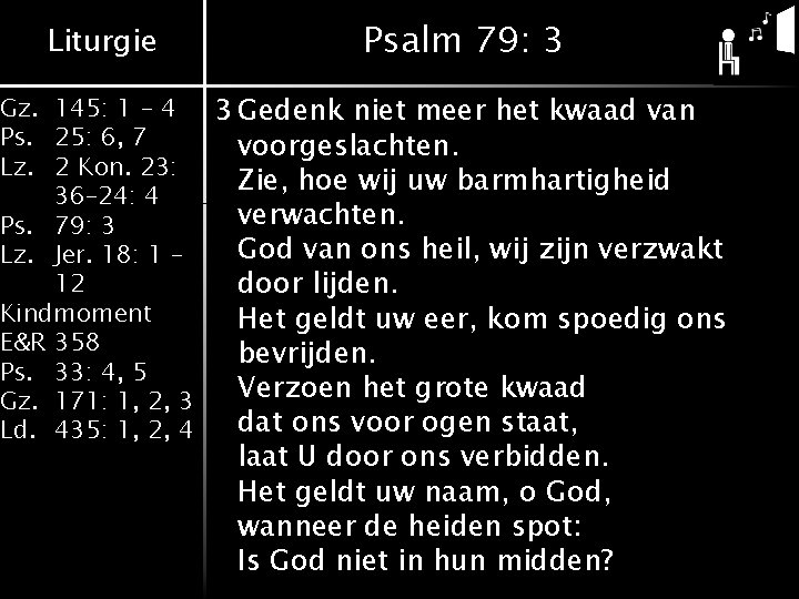 Liturgie Psalm 79: 3 Gz. 145: 1 - 4 3 Gedenk niet meer het