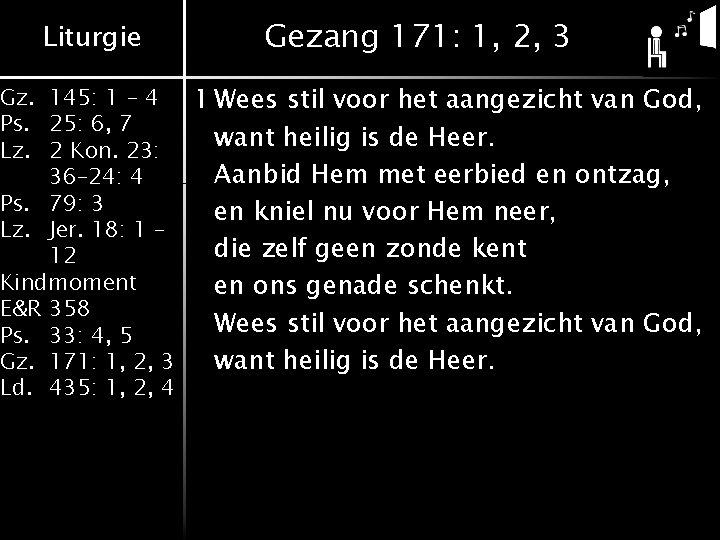 Liturgie Gezang 171: 1, 2, 3 Gz. 145: 1 - 4 1 Wees stil