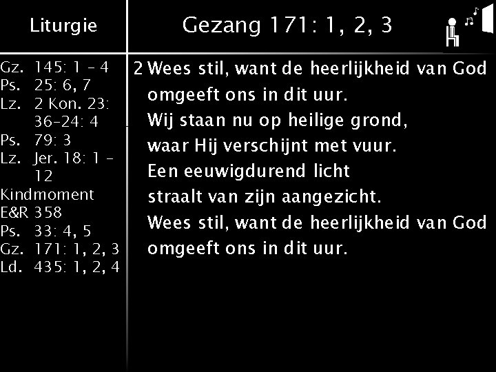 Liturgie Gezang 171: 1, 2, 3 Gz. 145: 1 - 4 2 Wees stil,