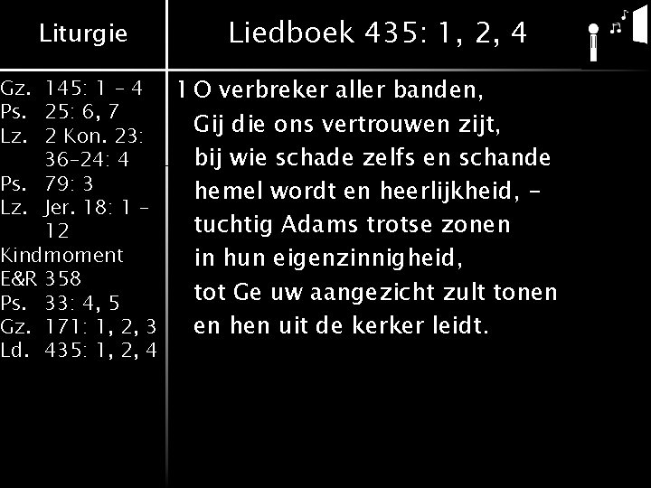Liturgie Liedboek 435: 1, 2, 4 Gz. 145: 1 - 4 1 O verbreker