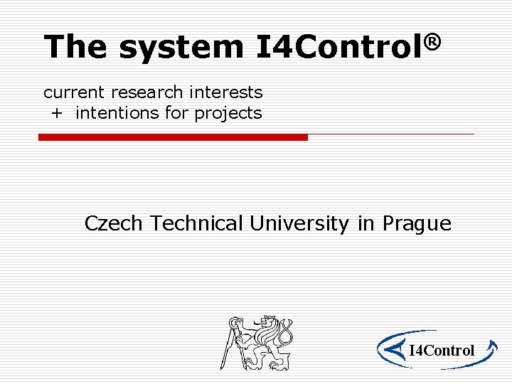 The system I 4 Control® current research interests + intentions for projects Czech Technical