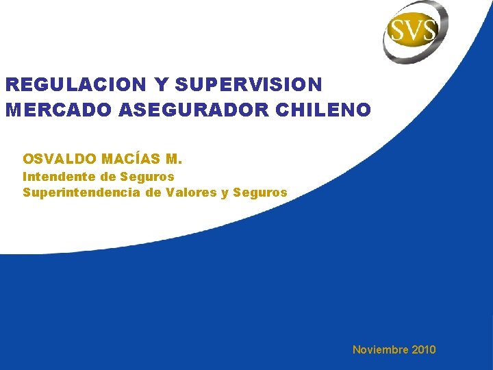REGULACION Y SUPERVISION MERCADO ASEGURADOR CHILENO OSVALDO MACÍAS M. Intendente de Seguros Superintendencia de