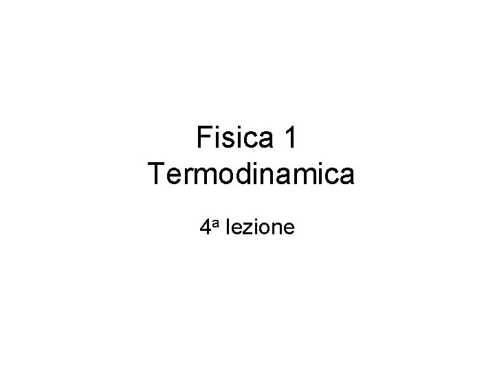 Fisica 1 Termodinamica 4 a lezione 