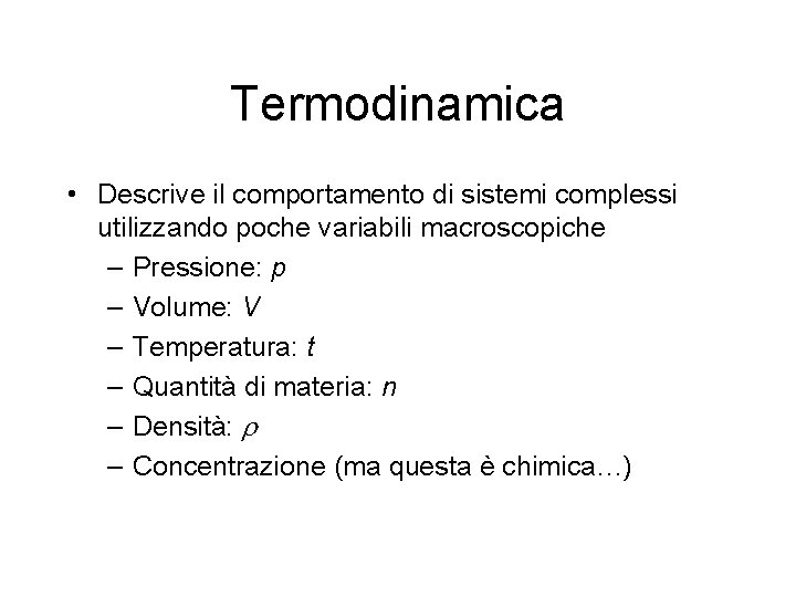 Termodinamica • Descrive il comportamento di sistemi complessi utilizzando poche variabili macroscopiche – Pressione:
