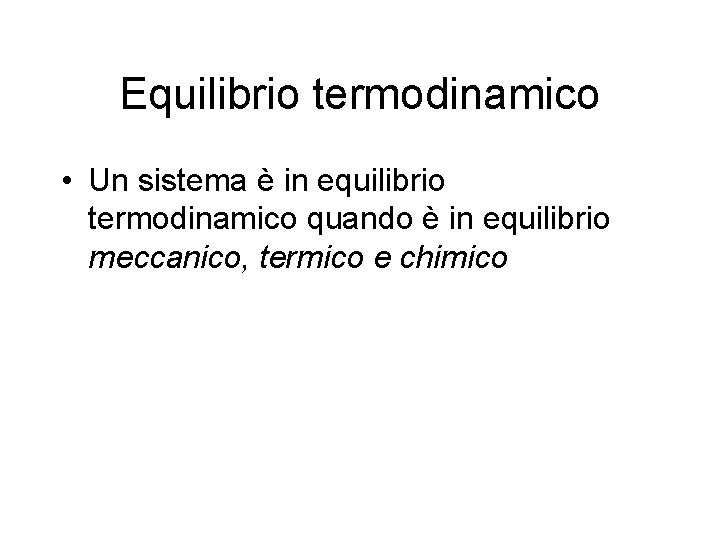Equilibrio termodinamico • Un sistema è in equilibrio termodinamico quando è in equilibrio meccanico,