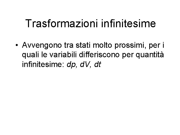 Trasformazioni infinitesime • Avvengono tra stati molto prossimi, per i quali le variabili differiscono