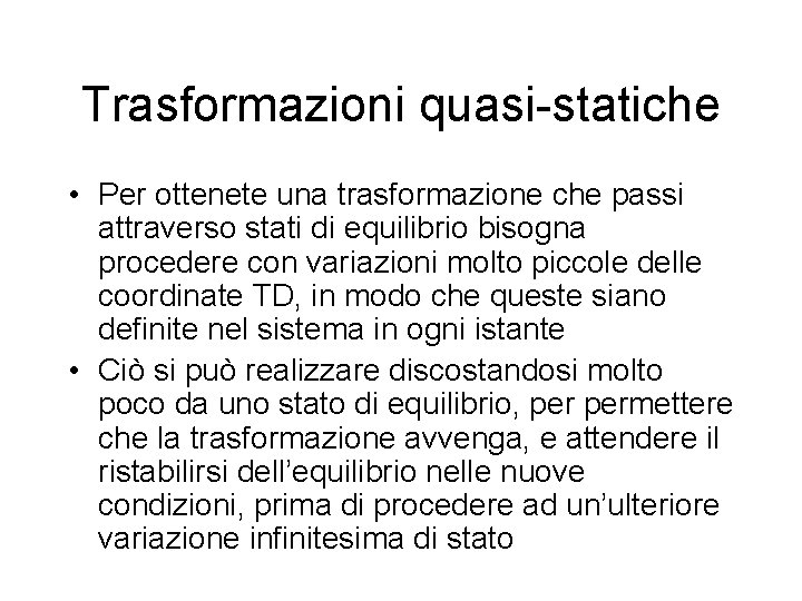 Trasformazioni quasi-statiche • Per ottenete una trasformazione che passi attraverso stati di equilibrio bisogna