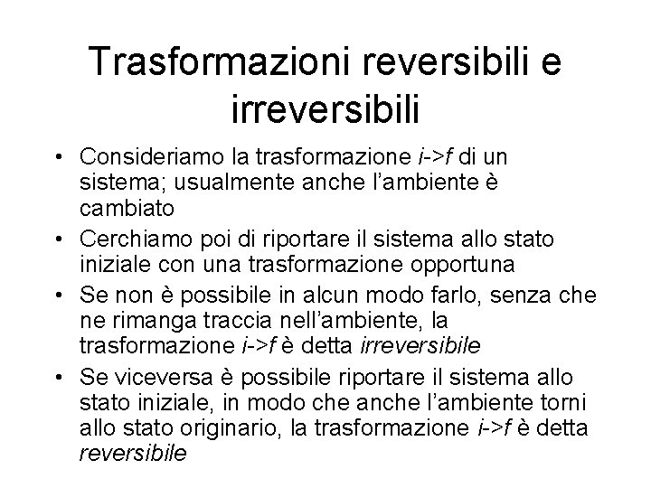 Trasformazioni reversibili e irreversibili • Consideriamo la trasformazione i->f di un sistema; usualmente anche