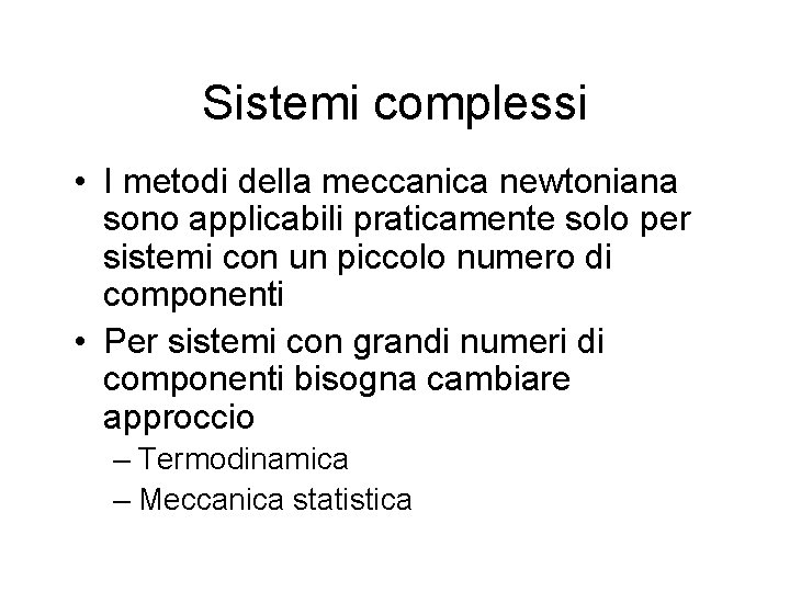 Sistemi complessi • I metodi della meccanica newtoniana sono applicabili praticamente solo per sistemi