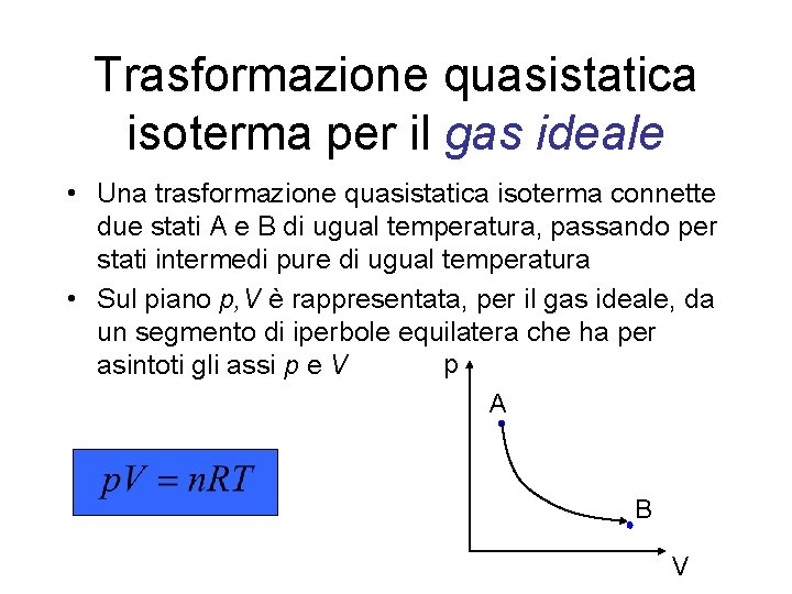 Trasformazione quasistatica isoterma per il gas ideale • Una trasformazione quasistatica isoterma connette due