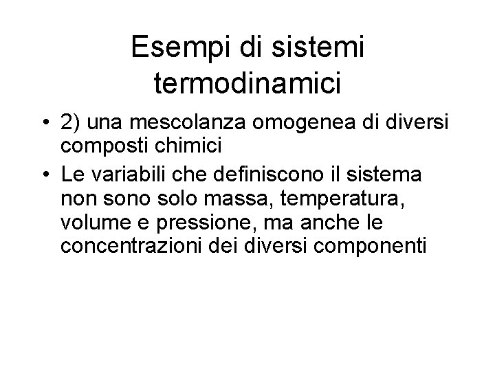 Esempi di sistemi termodinamici • 2) una mescolanza omogenea di diversi composti chimici •