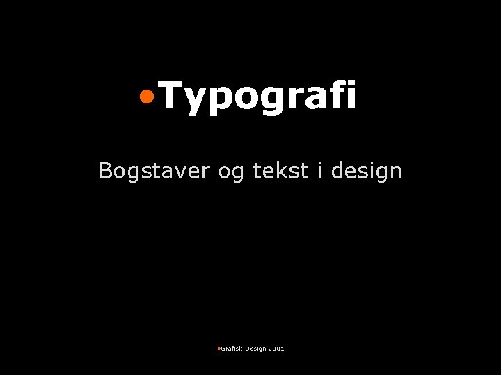  • Typografi Bogstaver og tekst i design • Grafisk Design 2001 