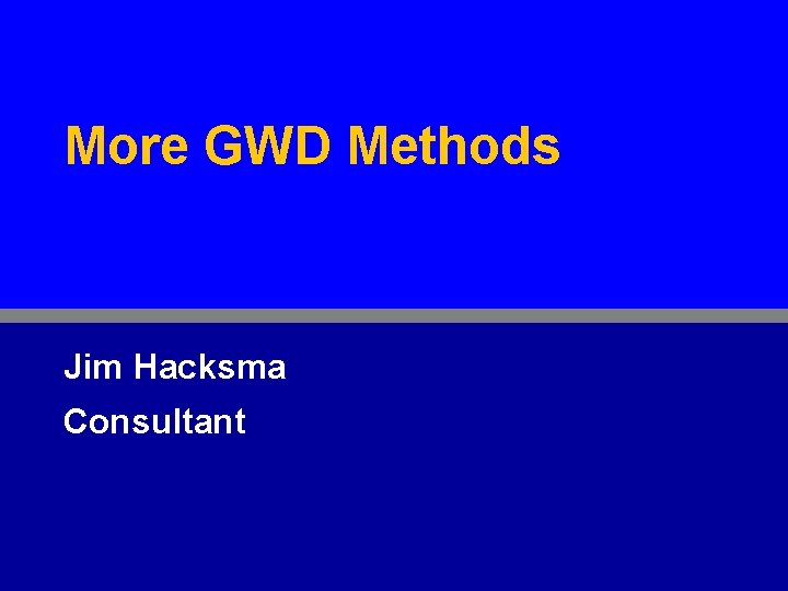 More GWD Methods Jim Hacksma Consultant 