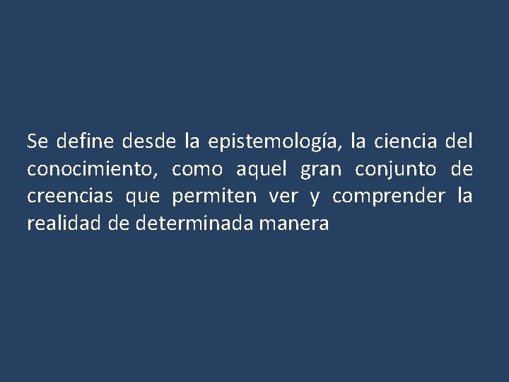 Se define desde la epistemología, la ciencia del conocimiento, como aquel gran conjunto de
