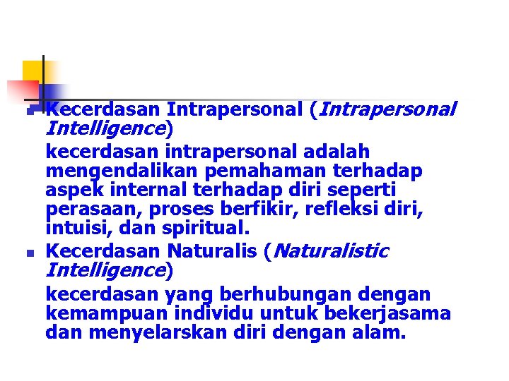 n n Kecerdasan Intrapersonal (Intrapersonal Intelligence) kecerdasan intrapersonal adalah mengendalikan pemahaman terhadap aspek internal