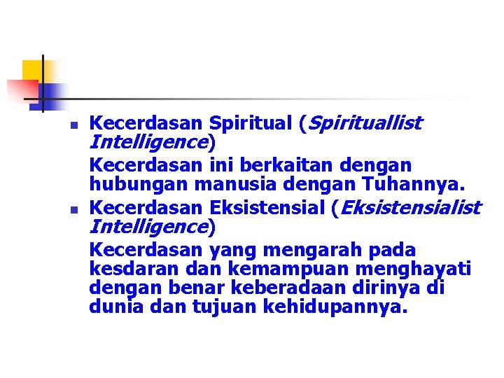 n n Kecerdasan Spiritual (Spirituallist Intelligence) Kecerdasan ini berkaitan dengan hubungan manusia dengan Tuhannya.