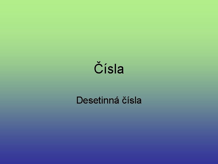 Čísla Desetinná čísla Čísla Desetinná čísla