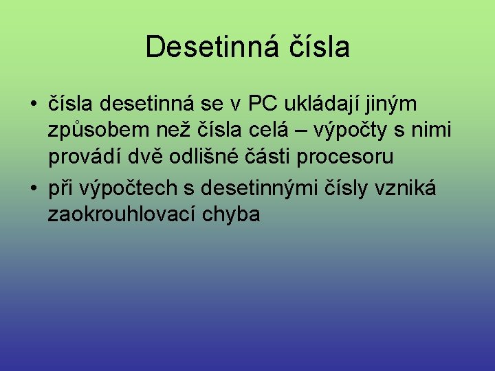 Desetinná čísla • čísla desetinná se v PC ukládají jiným způsobem než čísla celá