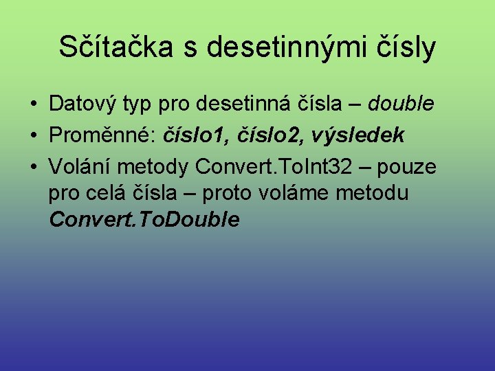 Sčítačka s desetinnými čísly • Datový typ pro desetinná čísla – double • Proměnné: