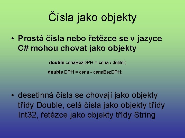 Čísla jako objekty • Prostá čísla nebo řetězce se v jazyce C# mohou chovat