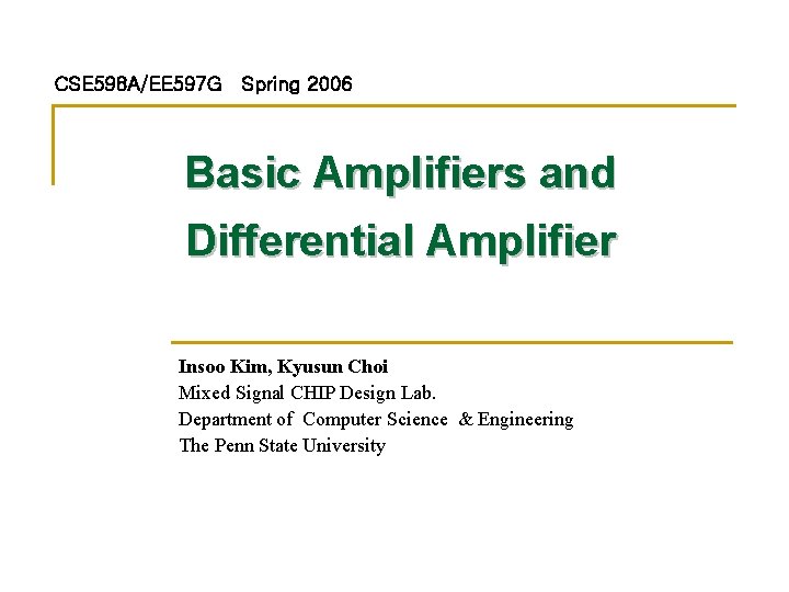 CSE 598 A/EE 597 G Spring 2006 Basic Amplifiers and Differential Amplifier Insoo Kim,
