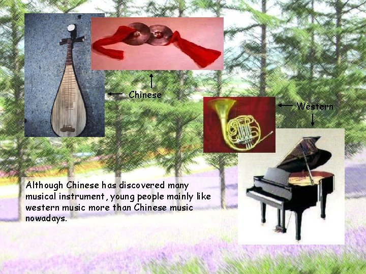 Chinese Although Chinese has discovered many musical instrument, young people mainly like western music