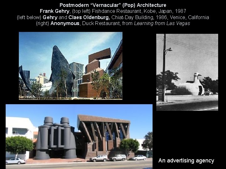 Postmodern “Vernacular” (Pop) Architecture Frank Gehry, (top left) Fishdance Restaurant, Kobe, Japan, 1987 (left Postmodern “Vernacular” (Pop) Architecture Frank Gehry, (top left) Fishdance Restaurant, Kobe, Japan, 1987 (left