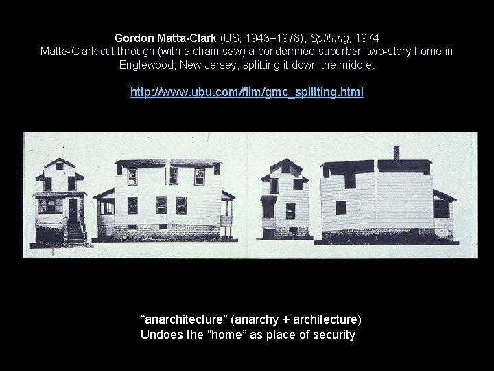 Gordon Matta-Clark (US, 1943– 1978), Splitting, 1974 Matta-Clark cut through (with a chain saw) Gordon Matta-Clark (US, 1943– 1978), Splitting, 1974 Matta-Clark cut through (with a chain saw)