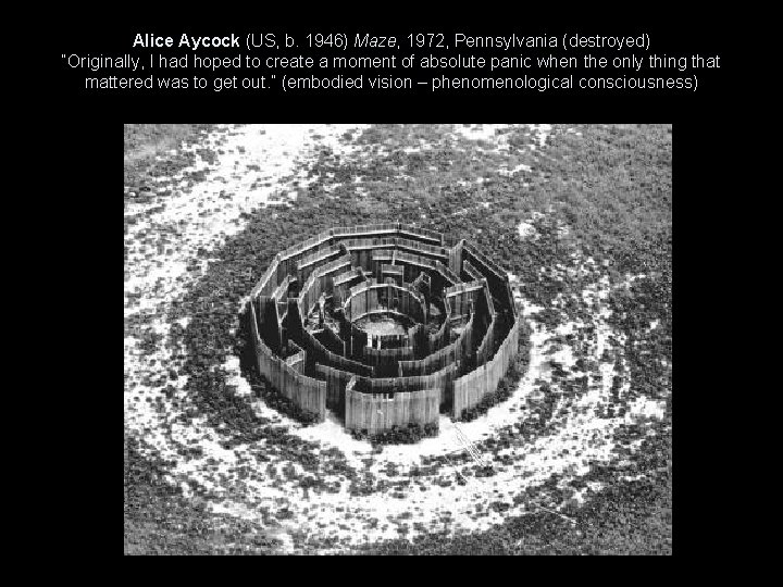Alice Aycock (US, b. 1946) Maze, 1972, Pennsylvania (destroyed) “Originally, I had hoped to Alice Aycock (US, b. 1946) Maze, 1972, Pennsylvania (destroyed) “Originally, I had hoped to