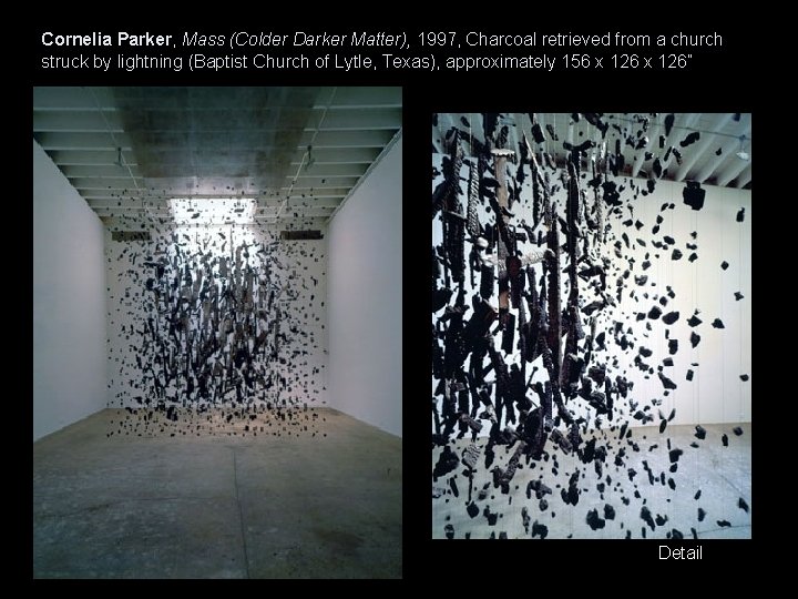 Cornelia Parker, Mass (Colder Darker Matter), 1997, Charcoal retrieved from a church struck by Cornelia Parker, Mass (Colder Darker Matter), 1997, Charcoal retrieved from a church struck by
