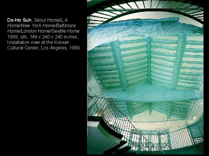 Do-Ho Suh, Seoul Home/L. A. Home/New York Home/Baltimore Home/London Home/Seattle Home 1999, silk, 149 Do-Ho Suh, Seoul Home/L. A. Home/New York Home/Baltimore Home/London Home/Seattle Home 1999, silk, 149