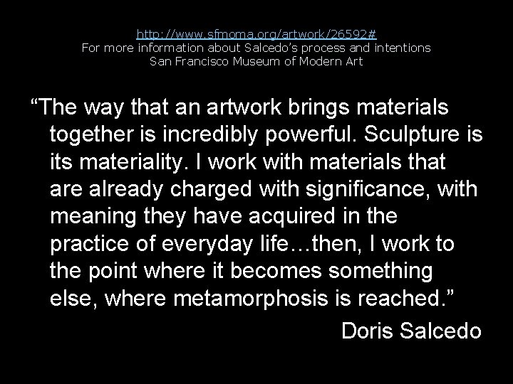 http: //www. sfmoma. org/artwork/26592# For more information about Salcedo’s process and intentions San Francisco http: //www. sfmoma. org/artwork/26592# For more information about Salcedo’s process and intentions San Francisco