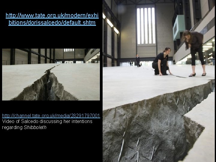 http: //www. tate. org. uk/modern/exhi bitions/dorissalcedo/default. shtm http: //channel. tate. org. uk/media/28291797001 Video of http: //www. tate. org. uk/modern/exhi bitions/dorissalcedo/default. shtm http: //channel. tate. org. uk/media/28291797001 Video of