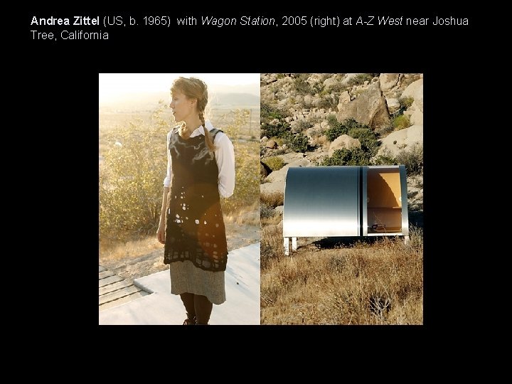 Andrea Zittel (US, b. 1965) with Wagon Station, 2005 (right) at A-Z West near Andrea Zittel (US, b. 1965) with Wagon Station, 2005 (right) at A-Z West near