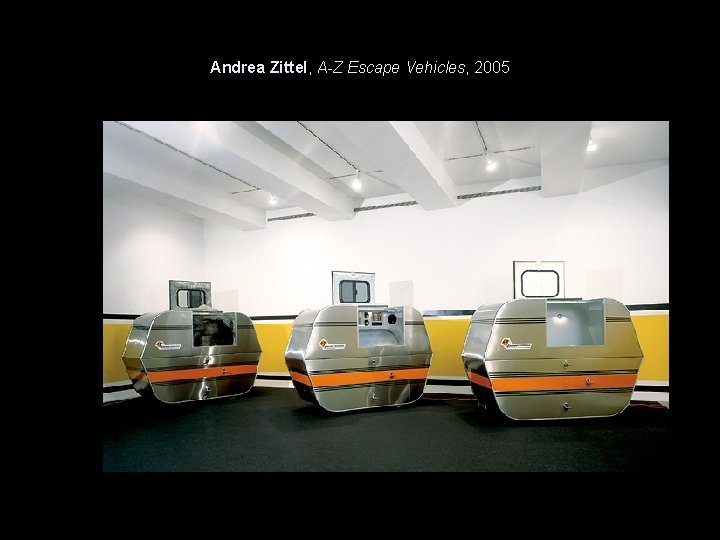 Andrea Zittel, A-Z Escape Vehicles, 2005 Andrea Zittel, A-Z Escape Vehicles, 2005