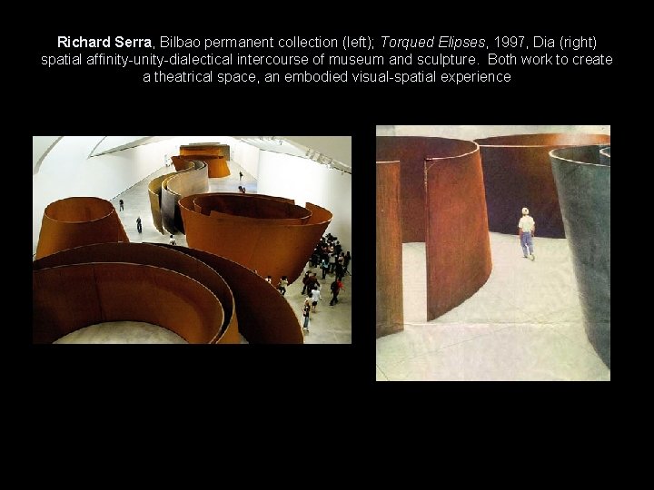 Richard Serra, Bilbao permanent collection (left); Torqued Elipses, 1997, Dia (right) spatial affinity-unity-dialectical intercourse Richard Serra, Bilbao permanent collection (left); Torqued Elipses, 1997, Dia (right) spatial affinity-unity-dialectical intercourse