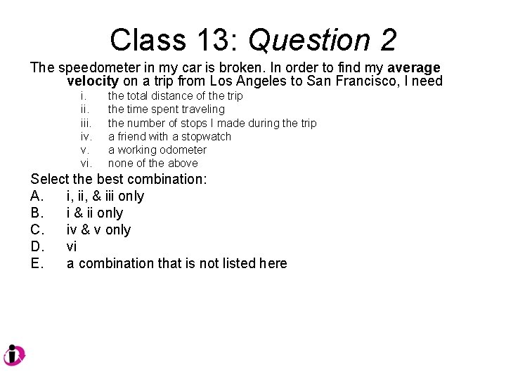 Class 13: Question 2 The speedometer in my car is broken. In order to