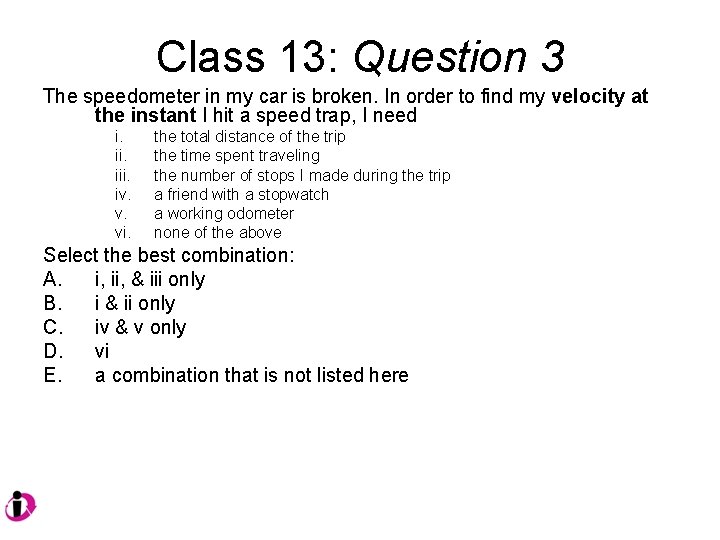 Class 13: Question 3 The speedometer in my car is broken. In order to