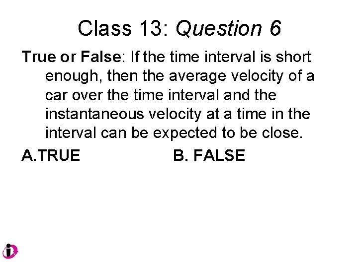 Class 13: Question 6 True or False: If the time interval is short enough,