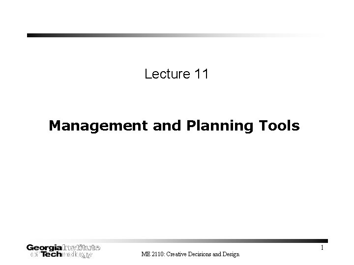 Lecture 11 Management and Planning Tools ME 2110: Creative Decisions and Design 1 